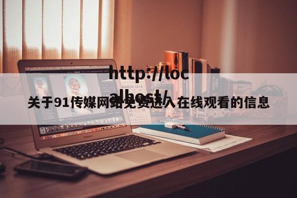 关于91传媒网站免费进入在线观看的信息